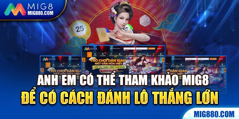 Anh em có thể tham khảo Mig8 để có cách đánh lô thắng lớn