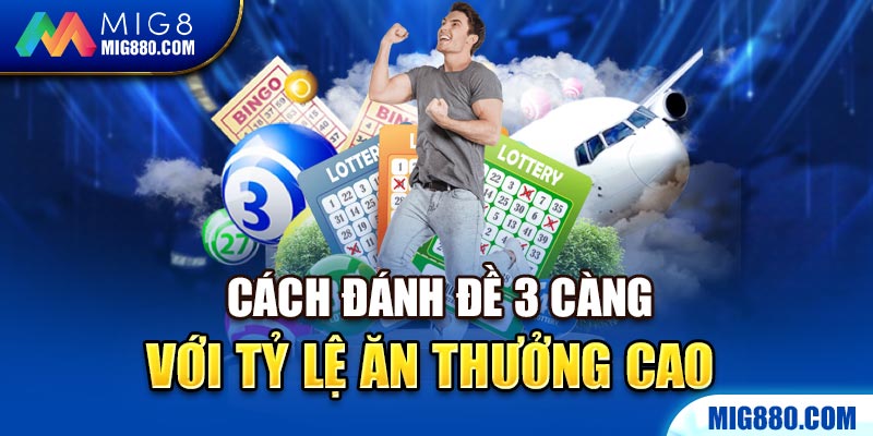 Cách đánh đề 3 càng với tỷ lệ ăn thưởng cao