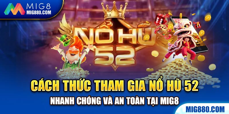 Cách thức tham gia nổ hũ 52 nhanh chóng và an toàn tại Mig8