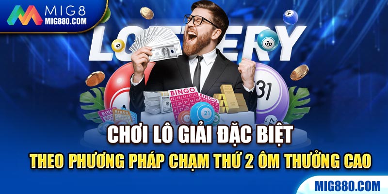 Chơi lô giải đặc biệt theo phương pháp chạm thứ 2 ôm thưởng cao