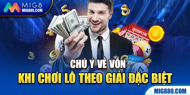 Chú ý về vốn khi chơi lô theo giải đặc biệt