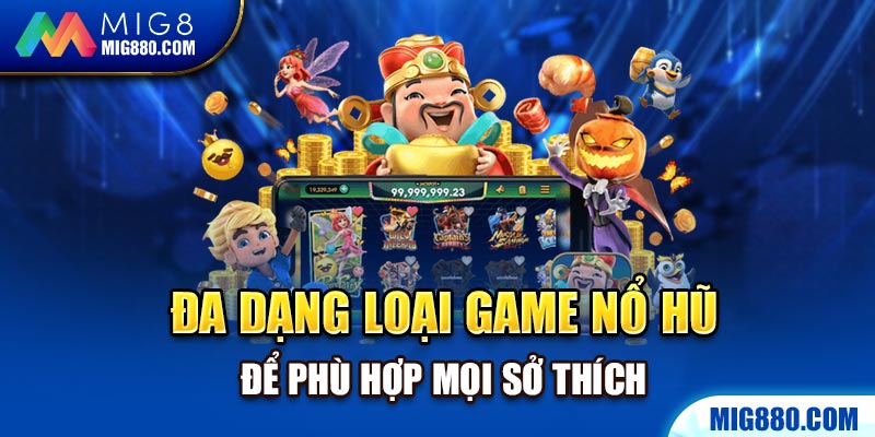 Đa dạng loại game Nổ Hũ để phù hợp mọi sở thích