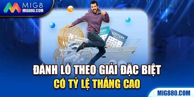 Đánh lô theo giải đặc biệt có tỷ lệ thắng cao