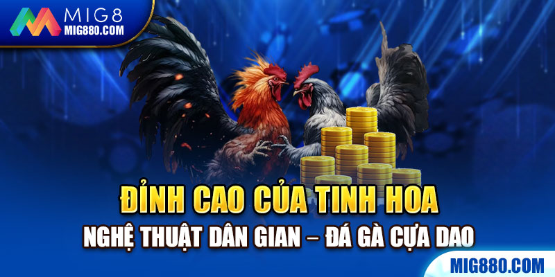 Đỉnh cao của tinh hoa nghệ thuật dân gian - Đá Gà Cựa Dao