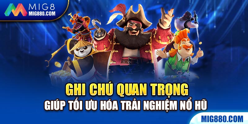 Ghi chú quan trọng giúp tối ưu hóa trải nghiệm nổ hũ là gì