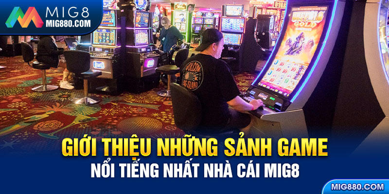 Giới thiệu những sảnh game nổi tiếng nhất nhà cái Mig8