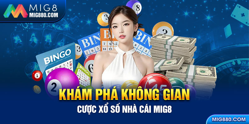 Khám phá không gian cá cược xổ số tại nhà cái mig8