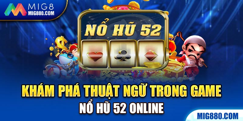 Khám phá thuật ngữ trong game nổ hũ 52 online