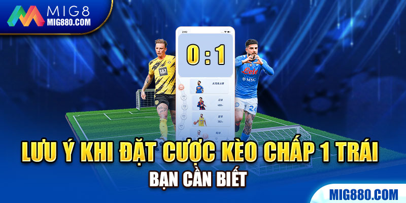 Lưu ý khi đặt cược kèo chấp 1 trái bạn cần biết