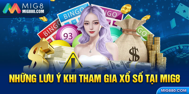 Những lưu ý quan trọng khi tham gia sảnh xổ số tại mig8