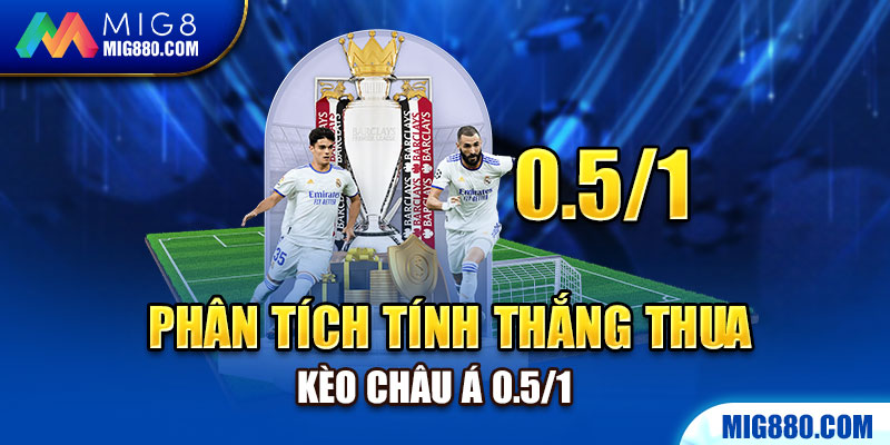 Phân tích tính thắng thua kèo châu Á 0.5/1