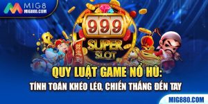 Quy luật game Nổ Hũ: tính toán khéo léo, chiến thắng đến tay