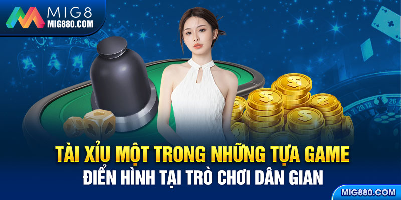 Tài Xỉu một trong những tựa game điển hình tại trò chơi dân gian