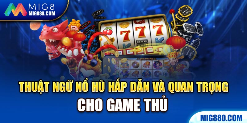 Thuật ngữ Nổ Hũ hấp dẫn và quan trọng cho game thủ