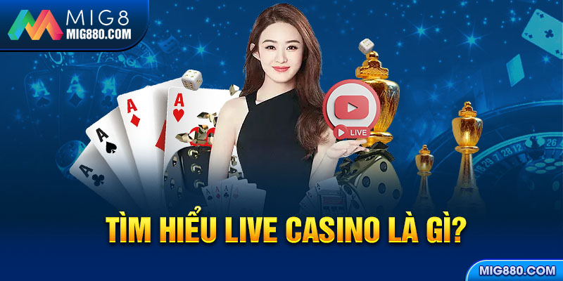 Tìm hiểu Live Casino là gì?