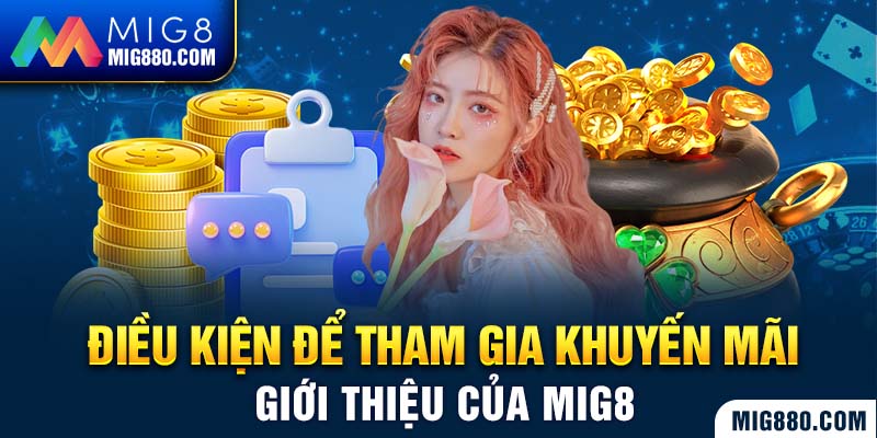 Khuyến mãi giới thiệu bạn bè Mig8 và điều kiện cần đáp ứng