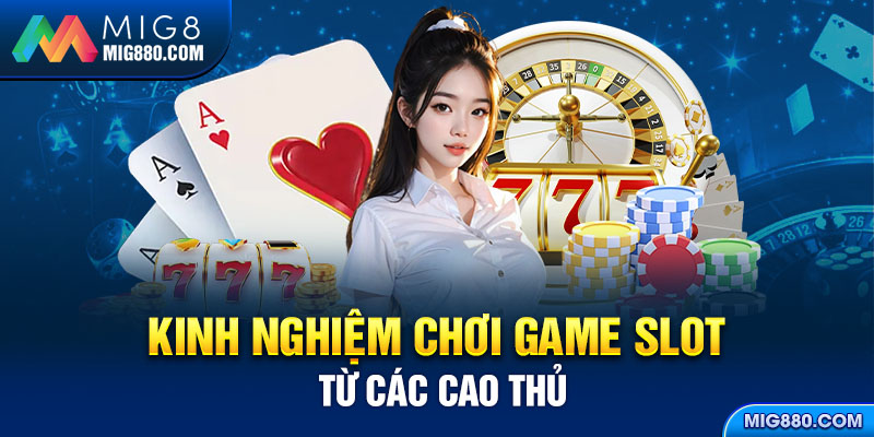 Kinh nghiệm chơi game slot từ các cao thủ