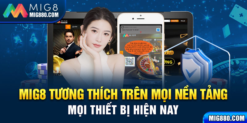  Mig8 tương thích trên mọi nền tảng, mọi thiết bị hiện nay