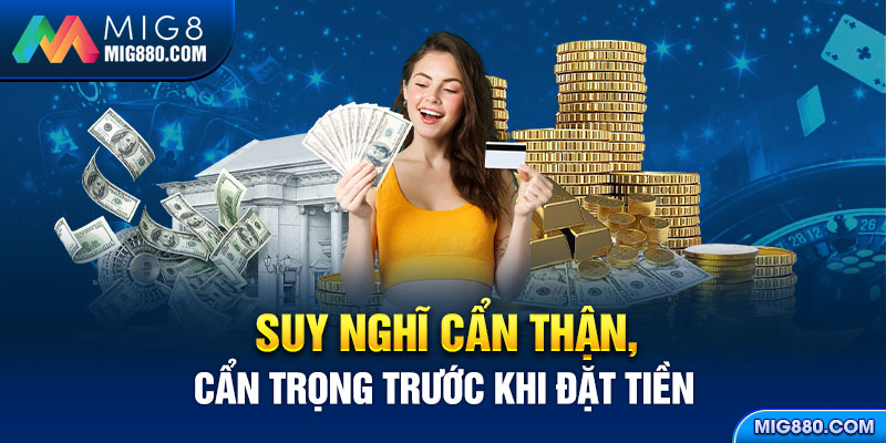 Suy nghĩ cẩn thận, cẩn trọng trước khi đặt tiền