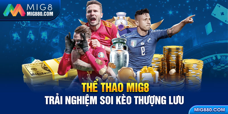 Thể thao Mig8 - Trải nghiệm soi kèo thượng lưu