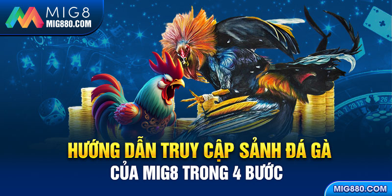 Hướng dẫn truy cập sảnh đá gà của Mig8 trong 4 bước